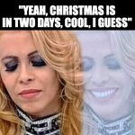 Im always excited around this time | "YEAH, CHRISTMAS IS IN TWO DAYS, COOL, I GUESS" | image tagged in secretly happy,funny,memes,relatable | made w/ Imgflip meme maker