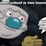 Bruh! | me when school is two hours late; well great! less time with my girlfriend. | image tagged in mugman well f ck-,mugman,girlfriend,school | made w/ Imgflip meme maker