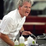Gordan Ramsay I need it RAW