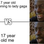 Disappointed Black Guy | 7 year old me listening to lady gaga; VS; 17 year old me | image tagged in disappointed black guy | made w/ Imgflip meme maker