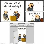 You're hired | no; do you care about safety? your hired! Roblox hq | image tagged in you're hired | made w/ Imgflip meme maker