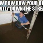 lol | ROW ROW ROW YOUR BOAT GENTLY DOWN THE STREAM | image tagged in memes,laundry viking | made w/ Imgflip meme maker