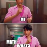 BRO!! | ME; MATH; WHAT? NO....DUDE!!!!! | image tagged in k-pop demon hunters | made w/ Imgflip meme maker