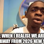 IT'S ALMOST 2026??!?!?!??!?! HOLY MOLY | ME WHEN I REALISE WE ARE 17 DAYS AWAY FROM 2026 NEW YEAR'S | image tagged in gifs,2026,time,help,old,new years | made w/ Imgflip video-to-gif maker