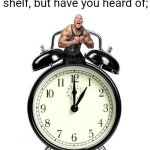 The rock on clock | You've heard of elf on the shelf, but have you heard of; | image tagged in memes,alarm clock | made w/ Imgflip meme maker
