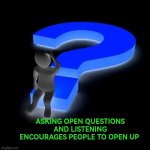 Asking open questions and listening encourages people to open u | ASKING OPEN QUESTIONS AND LISTENING ENCOURAGES PEOPLE TO OPEN UP | image tagged in man sitting on question mark,communication,questions,listening,autism,open communication | made w/ Imgflip meme maker