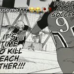 Forget about soccer, It's time to kill each other!!!