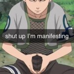 shut up I'm manifesting meme