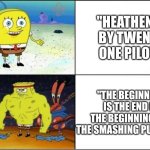 Two Separate Songs Made to Help Promote Crappy DC Movies | "HEATHENS" BY TWENTY ONE PILOTS; "THE BEGINNING IS THE END IS THE BEGINNING" BY THE SMASHING PUMPKINS | image tagged in weak vs strong spongebob,memes,music,smashing pumpkins,twenty one pilots,dc comics | made w/ Imgflip meme maker