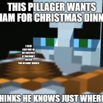 Pillager | THIS PILLAGER WANTS A HAM FOR CHRISTMAS DINNER; I SAID STAY OUT OF MY OUTPOST IF YOU DON'T LISTEN YOU BECOME DINNER; AND HE THINKS HE KNOWS JUST WHERE TO GET IT | image tagged in pillager,minecraft,winnie the pooh | made w/ Imgflip meme maker
