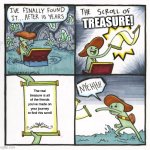 The Scroll Of Truth | TREASURE! The real treasure is all of the friends you've made on your journey to find this scroll | image tagged in memes,the scroll of truth | made w/ Imgflip meme maker
