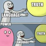 Contextualising art | TRUTH; LANGUAGE; POWER; TRUTH; LANGUAGE | image tagged in memes,running away balloon | made w/ Imgflip meme maker