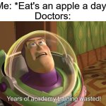an apple a day... | Me: *Eat's an apple a day*
Doctors: | image tagged in years of academy training wasted,doctor,funny,memes | made w/ Imgflip meme maker
