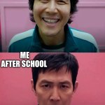 Squid Game | ME WHEN I WASN'T AT SCHOOL; ME AFTER SCHOOL | image tagged in squid game | made w/ Imgflip meme maker