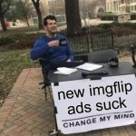 Comment If You Agree | new imgflip ads suck | image tagged in memes,change my mind,ads | made w/ Imgflip meme maker