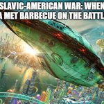 Slavic Futurama | SLAVIC-AMERICAN WAR: WHEN VODKA MET BARBECUE ON THE BATTLEFIELD | image tagged in slavic futurama,slavic-american war,slavic slm | made w/ Imgflip meme maker