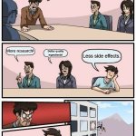 Cures this, causes everything! | How do we make better medicine? More research! Better quality ingredients! Less side effects. | image tagged in memes,boardroom meeting suggestion | made w/ Imgflip meme maker