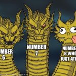 6 7! | NUMBER 7; NUMBER 8 WHO JUST ATE 9; NUMBER 6 | image tagged in three-headed dragon,67,fun | made w/ Imgflip meme maker