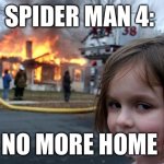 Disaster Girl Meme | SPIDER MAN 4:; NO MORE HOME | image tagged in memes,disaster girl | made w/ Imgflip meme maker