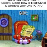 Spongebob Ight Imma Head Out | WHEN BABUSHKA STARTS TALKING ABOUT HOW SHE SURVIVED 12 WINTERS WITH ONE POTATO; ME: | image tagged in memes,spongebob ight imma head out,slavic lives matter,black lives matter | made w/ Imgflip meme maker