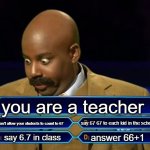 Who wants to be a millionaire? | you are a teacher; don't allow your students to count to 67; say 67 67 to each kid in the school; answer 66+1; say 6.7 in class | image tagged in who wants to be a millionaire | made w/ Imgflip meme maker