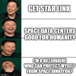 Space Data Centers, C'MON | GET STAR LINK; SPACE DATA CENTERS GOOD FOR HUMANITY; I'M A BILLIONAIRE WHO CAN PROTECT MYSELF FROM SPACE JUNK, YOU? | image tagged in elon musk laughing | made w/ Imgflip meme maker