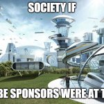 The future world if | SOCIETY IF; YOUTUBE SPONSORS WERE AT THE END | image tagged in the future world if | made w/ Imgflip meme maker