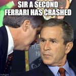 Bush Learning About 9/11 | SIR A SECOND FERRARI HAS CRASHED | image tagged in bush learning about 9/11 | made w/ Imgflip meme maker