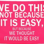 we do this because thought it would be easy