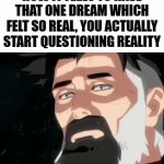 Woke up from a banger of a dream today | HOW IT FEELS TO HAVE THAT ONE DREAM WHICH FELT SO REAL, YOU ACTUALLY START QUESTIONING REALITY | image tagged in gifs,relatable,sweet dreams,just me,reality is often dissapointing,i have no idea what i am doing | made w/ Imgflip video-to-gif maker