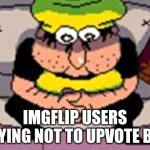 skill issue, try making an actually funny meme and get upvotes that way | IMGFLIP USERS TRYING NOT TO UPVOTE BEG | image tagged in couch pissino,skill issue,pissino,upvote begging,pizza tower | made w/ Imgflip meme maker