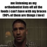 i beg of you, please let me have them!!! | me listening as my orthodontist lists off all the foods i can't have with my braces (90% of them are things i love) | image tagged in gifs,memes,funny,true | made w/ Imgflip video-to-gif maker