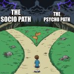 hard choice | THE PSYCHO PATH; THE SOCIO PATH | image tagged in two paths but both are bad | made w/ Imgflip meme maker