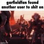 Garfieldfan found another user to shit on GIF Template