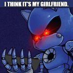 This is my Honest Reaction | ME GETTING A NOTIFICATION FROM LIFE 360 WHEN I THINK IT'S MY GIRLFRIEND. | image tagged in metal sonic looking at phone | made w/ Imgflip meme maker
