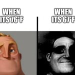 I HATE IT | WHEN ITS 67*F; WHEN ITS 76*F | image tagged in teacher's copy | made w/ Imgflip meme maker