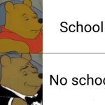 School vs no school | School; No school | image tagged in memes,tuxedo winnie the pooh | made w/ Imgflip meme maker