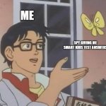 Is This A Pigeon | ME; SPY GIVING ME SMART KIDS TEST ANSWERS | image tagged in memes,is this a pigeon | made w/ Imgflip meme maker