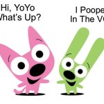 This Is A Hoops & YoYo Comic, It’s Funny | Hi, YoYo
What’s Up? I Pooped In The VCR | image tagged in hoops and yoyo | made w/ Imgflip meme maker
