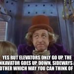 Any way | YES BUT ELEVATORS ONLY GO UP. THE WONKAVATOR GOES UP, DOWN, SIDEWAYS AND EVERY OTHER WHICH WAY YOU CAN THINK OF GOING. | image tagged in but the wonkavator can get get you there,willie wonka,charlie and the chocolate factory | made w/ Imgflip meme maker