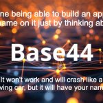 Set Your Standards Appropriately | Imagine being able to build an app with your name on it just by thinking about it. It won't work and will crash like a self-driving car, but it will have your name on it. | image tagged in base44 | made w/ Imgflip meme maker