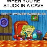 Keep Inventory | WHEN YOU'RE STUCK IN A CAVE; BUT YOU HAVE KEEP INVENTORY ON: | image tagged in memes,spongebob ight imma head out | made w/ Imgflip meme maker