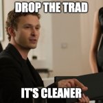 drop the tard | DROP THE TRAD; IT'S CLEANER | image tagged in toly cleaner | made w/ Imgflip meme maker