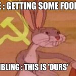 Siblings..., | ME : GETTING SOME FOOD; SIBLING : THIS IS 'OURS' | image tagged in our meme | made w/ Imgflip meme maker