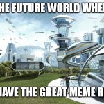 Hooray | THE FUTURE WORLD WHEN; WE HAVE THE GREAT MEME RESET | image tagged in the future world if | made w/ Imgflip meme maker