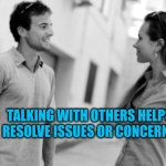 Talking with others helps resolve issues or concerns | TALKING WITH OTHERS HELPS RESOLVE ISSUES OR CONCERNS | image tagged in people talking,talking,autism,communication,support | made w/ Imgflip meme maker