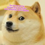 when something weird happens. | the look me and me brother give each other when something weird happens. | image tagged in memes,doge,funny,relatable | made w/ Imgflip meme maker