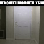 This might be my last meme boys | MY MOM THE MOMENT I ACCIDENTALLY SLAM THE DOOR: | image tagged in gifs,memes,funny,relatable | made w/ Imgflip video-to-gif maker