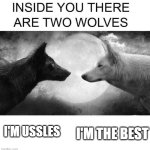 Inside you there are two wolves | I'M THE BEST; I'M USSLES | image tagged in inside you there are two wolves | made w/ Imgflip meme maker