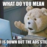 More ads??? | WHAT DO YOU MEAN; THE WIFI IS DOWN BUT THE ADS STILL LOAD? | image tagged in what do you mean | made w/ Imgflip meme maker